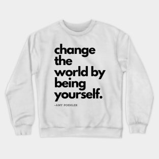 Amy Poehler | Change The World By Being Yourself Crewneck Sweatshirt